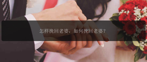 怎样挽回老婆，如何挽回老婆？