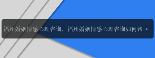 福州婚姻情感心理咨询，福州婚姻情感心理咨询如何帮助夫妻重获幸福？