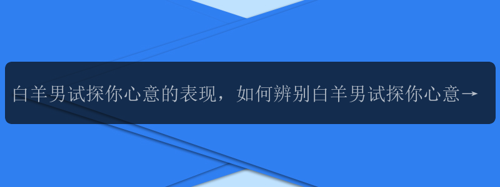 白羊男试探你心意的表现，如何辨别白羊男试探你心意的迹象？