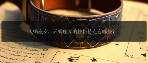 天蝎座女，天蝎座女的性格特点有哪些？