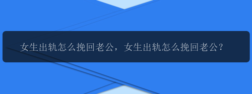 女生出轨怎么挽回老公，女生出轨怎么挽回老公？