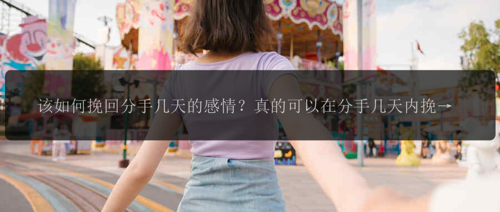 该如何挽回分手几天的感情？真的可以在分手几天内挽回爱情吗？