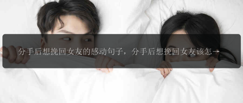 分手后想挽回女友的感动句子，分手后想挽回女友该怎么做？