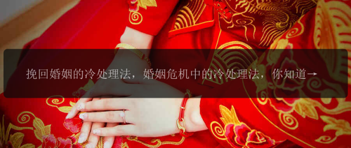 挽回婚姻的冷处理法，婚姻危机中的冷处理法，你知道吗？