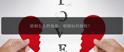 婚姻怎么样挽救，婚姻如何挽救？