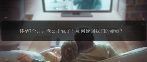 怀孕7个月，老公出轨了！如何挽回我们的婚姻？