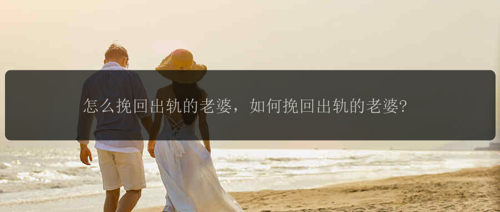 怎么挽回出轨的老婆，如何挽回出轨的老婆?