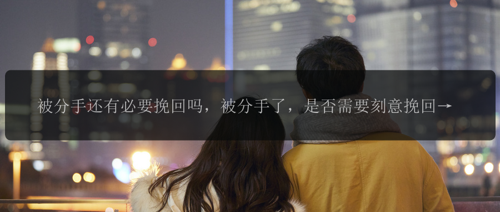 被分手还有必要挽回吗，被分手了，是否需要刻意挽回？
