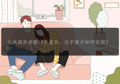 火风鼎卦求解分手复合，分手复合如何实现？