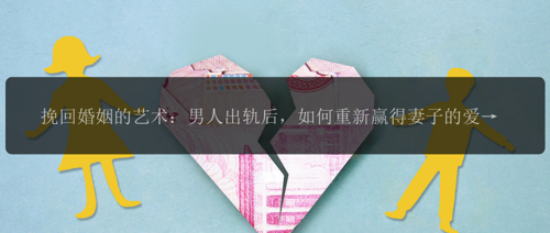 挽回婚姻的艺术：男人出轨后，如何重新赢得妻子的爱？