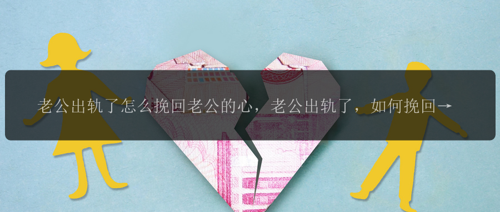 老公出轨了怎么挽回老公的心，老公出轨了，如何挽回他的心？