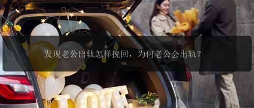 发现老公出轨怎样挽回，为何老公会出轨？