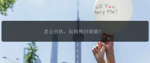 老公出轨，如何挽回婚姻？