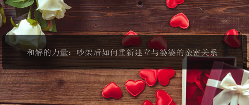 和解的力量：吵架后如何重新建立与婆婆的亲密关系