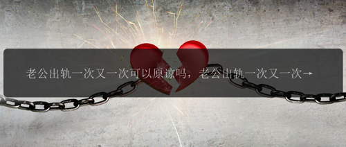 老公出轨一次又一次可以原谅吗，老公出轨一次又一次，应该原谅吗？