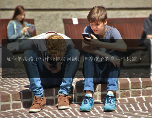如何解决孩子写作业拖拉问题，培养孩子的自主性只需要这几步！