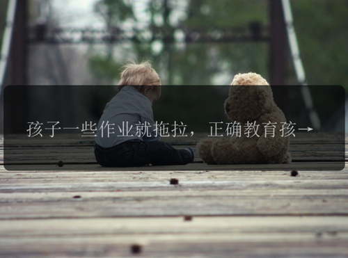 孩子一些作业就拖拉，正确教育孩子的6个方法