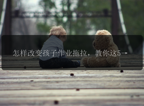 怎样改变孩子作业拖拉，教你这5招，让孩子爱上学习