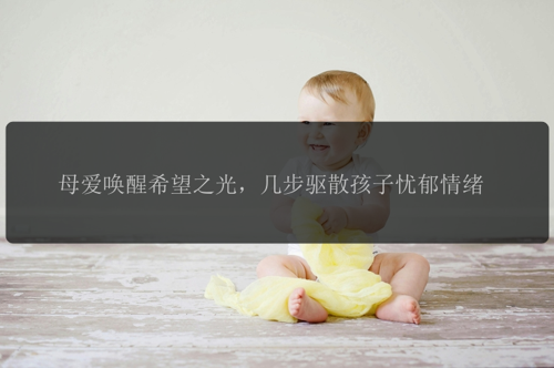 母爱唤醒希望之光，几步驱散孩子忧郁情绪