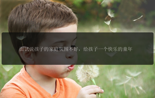 面试说孩子的家庭氛围不好，给孩子一个快乐的童年
