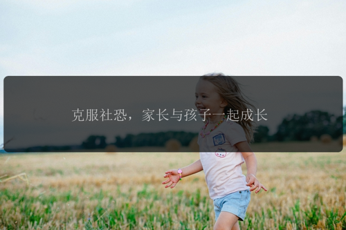 克服社恐，家长与孩子一起成长