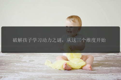 破解孩子学习动力之谜，从这三个维度开始